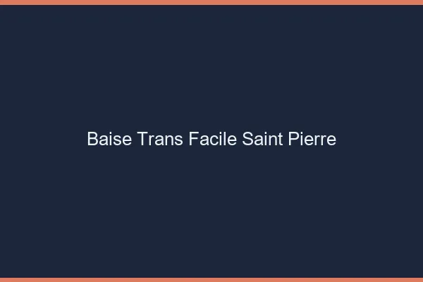 Baise Trans Facile Saint-Pierre