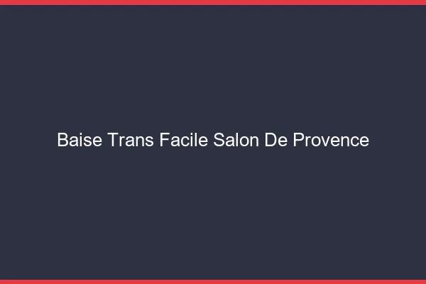 Baise Trans Facile Salon-de-Provence
