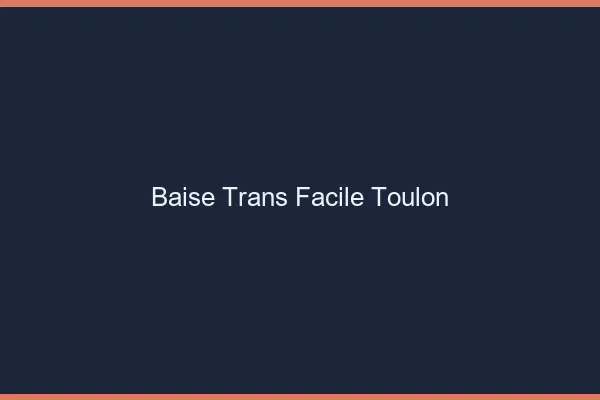 Baise Trans Facile Toulon
