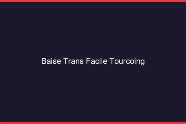 Baise Trans Facile Tourcoing