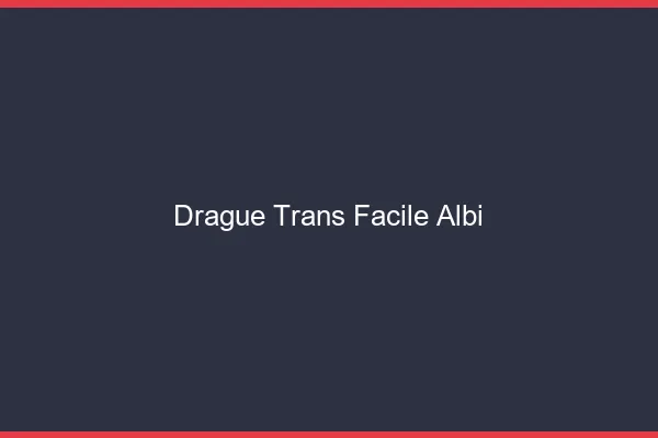 Drague Trans Facile Albi