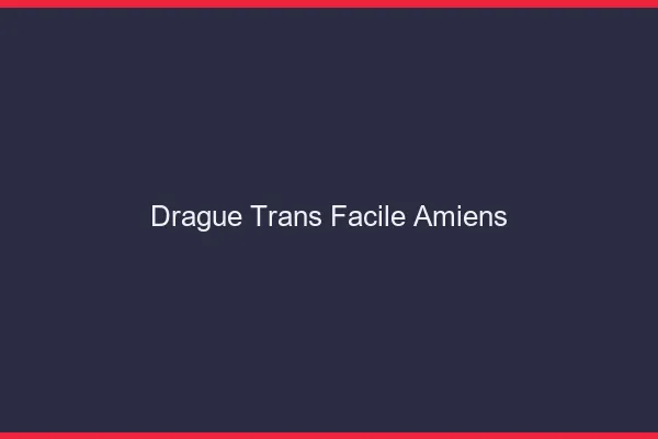 Drague Trans Facile Amiens