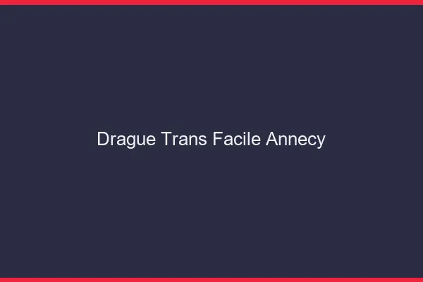 Drague Trans Facile Annecy