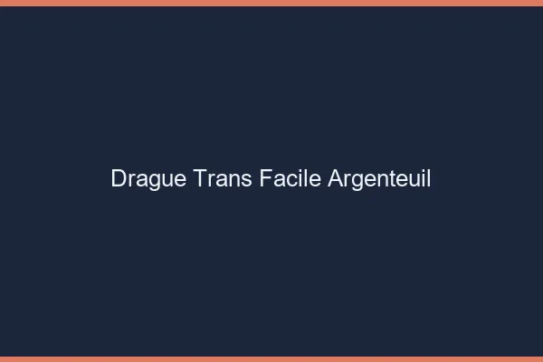 Drague Trans Facile Argenteuil