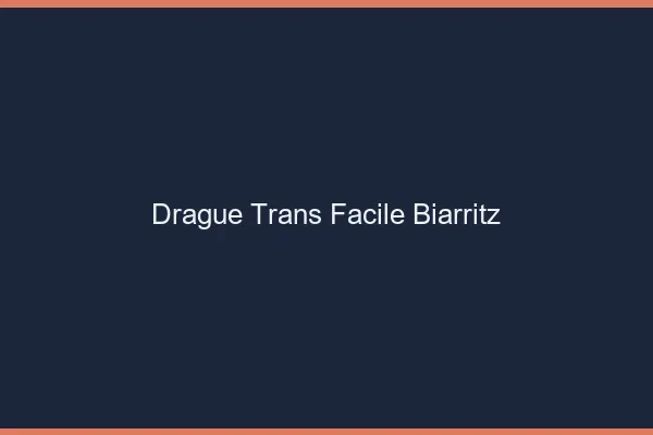 Drague Trans Facile Biarritz