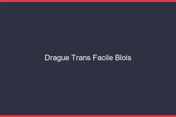 Drague Trans Facile Blois