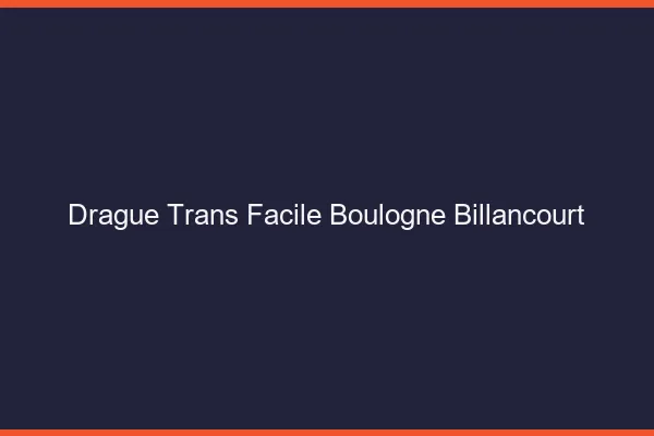 Drague Trans Facile Boulogne-Billancourt