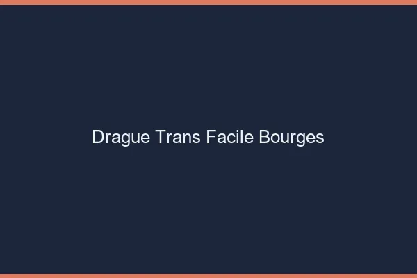 Drague Trans Facile Bourges