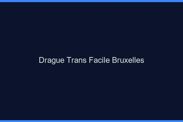 Drague Trans Facile Bruxelles