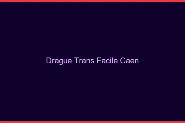 Drague Trans Facile Caen