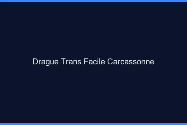 Drague Trans Facile Carcassonne