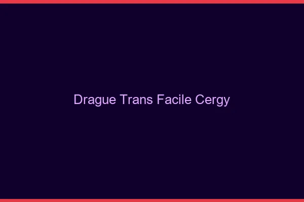 Drague Trans Facile Cergy