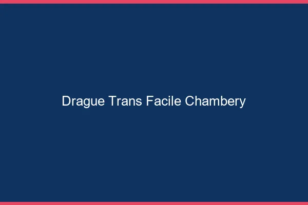 Drague Trans Facile Chambéry