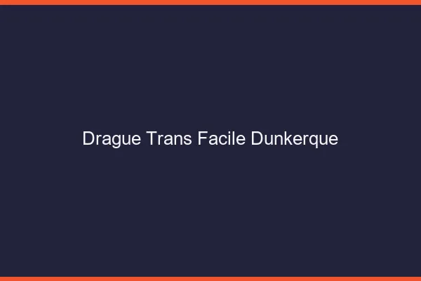 Drague Trans Facile Dunkerque