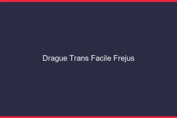 Drague Trans Facile Fréjus