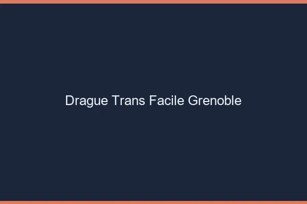 Drague Trans Facile Grenoble