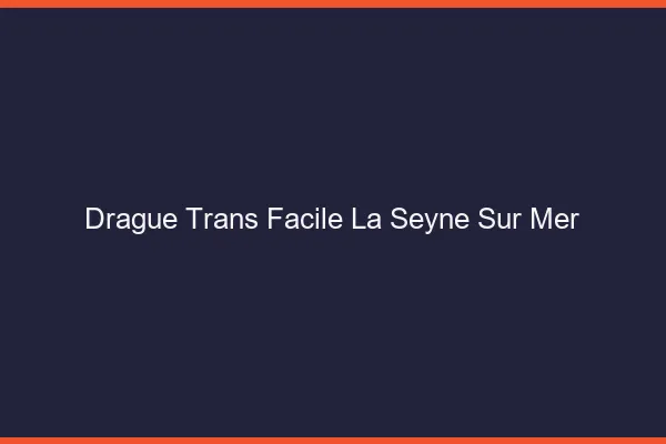 Drague Trans Facile La Seyne-sur-Mer
