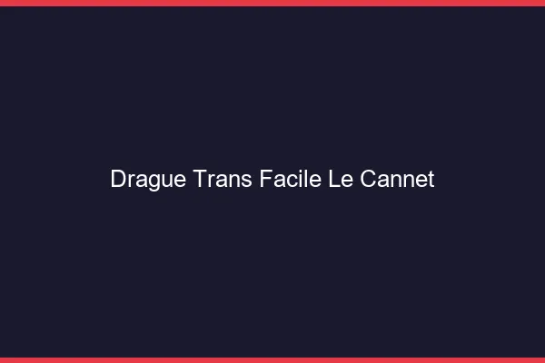 Drague Trans Facile Le Cannet