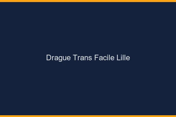 Drague Trans Facile Lille