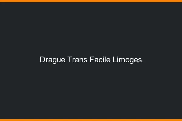 Drague Trans Facile Limoges