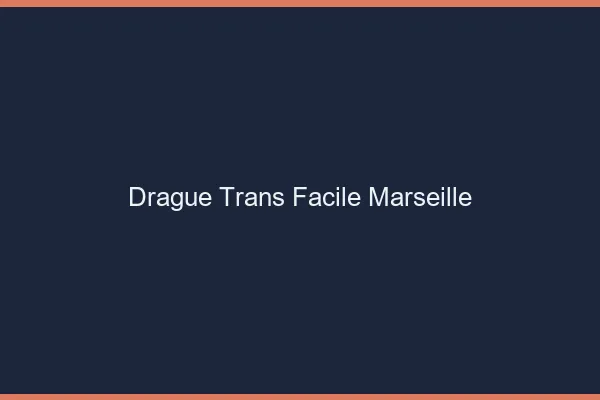 Drague Trans Facile Marseille