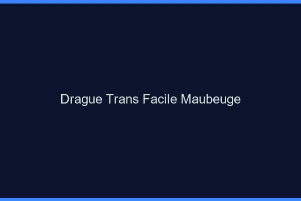 Drague Trans Facile Maubeuge