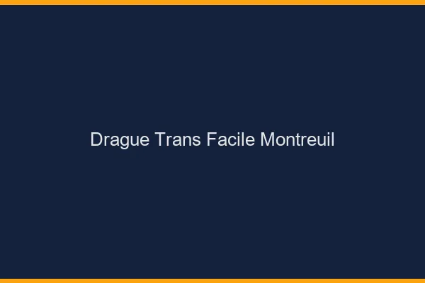 Drague Trans Facile Montreuil