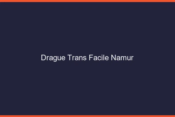 Drague Trans Facile Namur