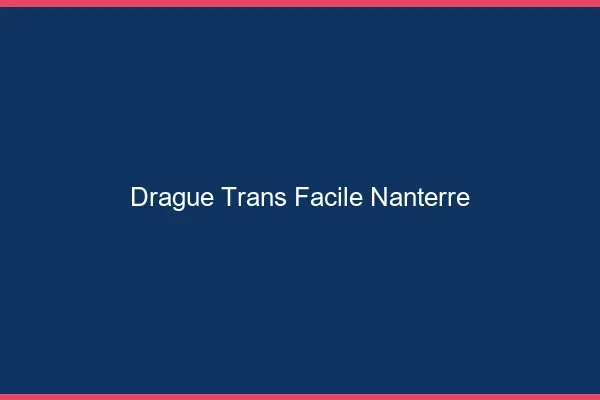 Drague Trans Facile Nanterre