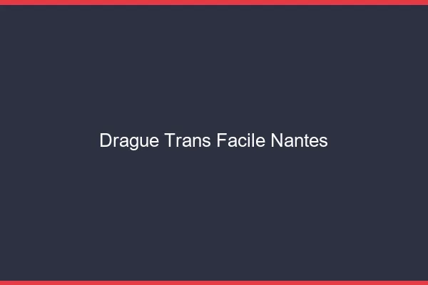 Drague Trans Facile Nantes