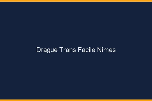 Drague Trans Facile Nîmes