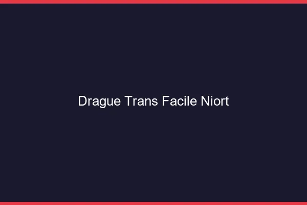 Drague Trans Facile Niort