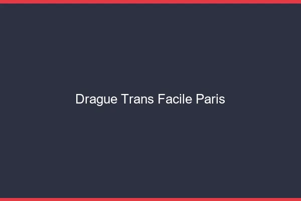 Drague Trans Facile Paris