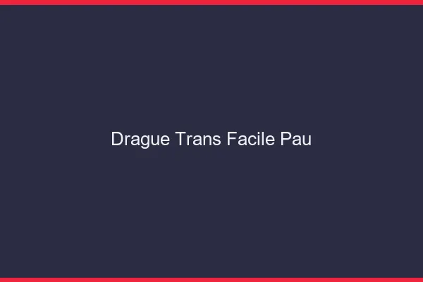 Drague Trans Facile Pau