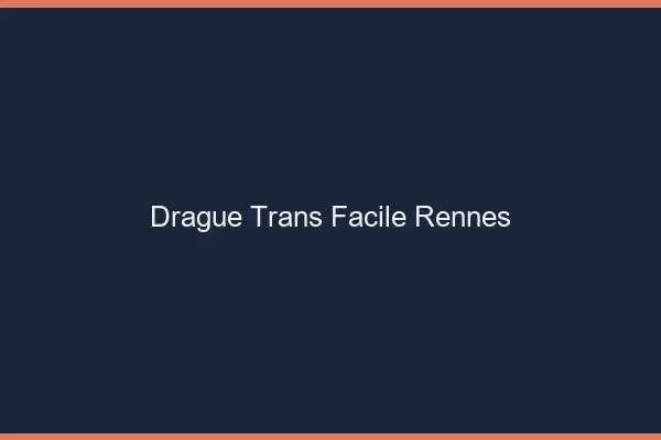 Drague Trans Facile Rennes