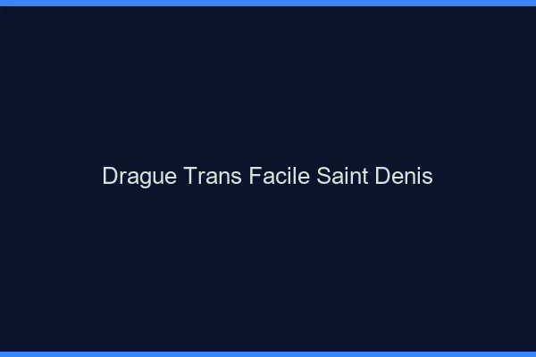 Drague Trans Facile Saint-Denis