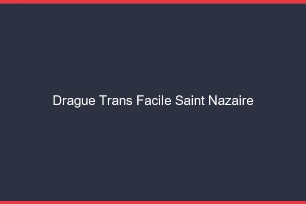 Drague Trans Facile Saint-Nazaire