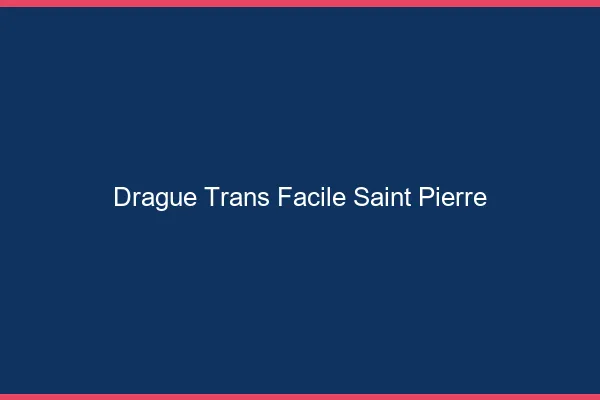 Drague Trans Facile Saint-Pierre