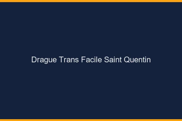 Drague Trans Facile Saint-Quentin