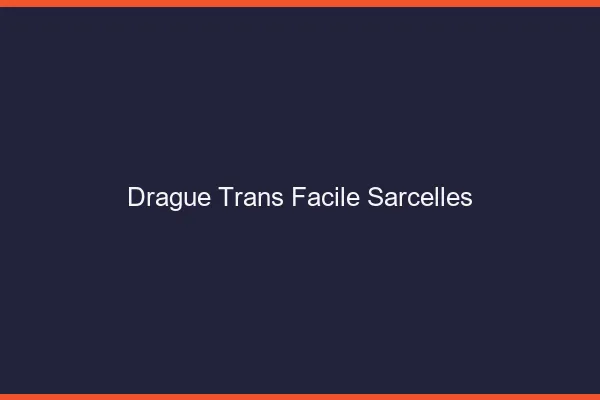 Drague Trans Facile Sarcelles