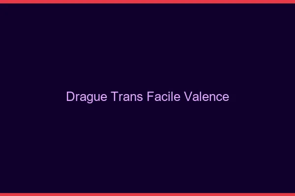Drague Trans Facile Valence