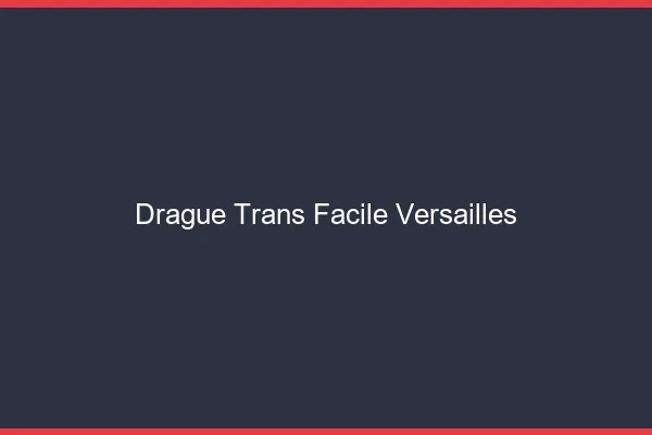 Drague Trans Facile Versailles