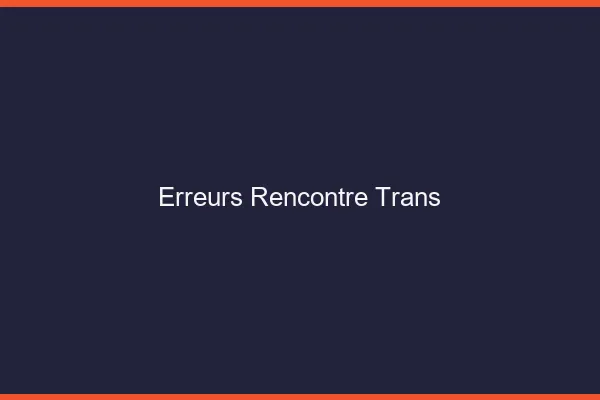 Erreurs rencontre trans