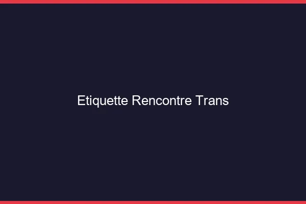 Étiquette rencontre trans
