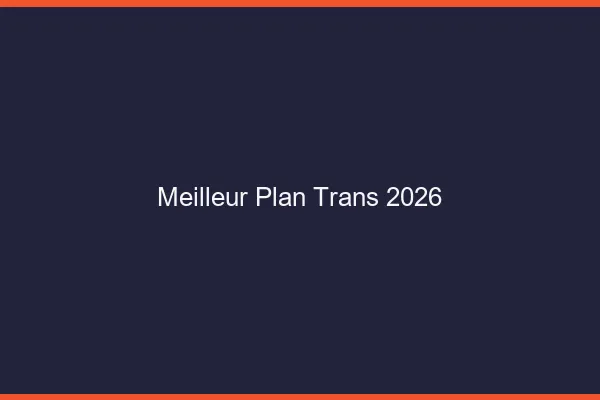 Meilleur plan trans 2026