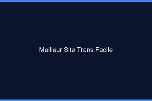 Meilleur site trans facile
