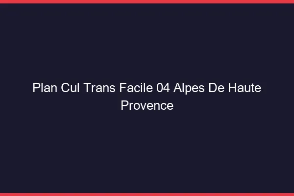 Plan Cul Trans Facile 04 alpes-de-haute-provence