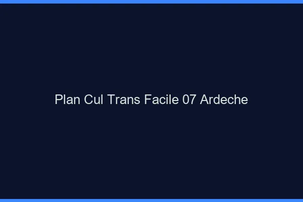 Plan Cul Trans Facile 07 ardeche