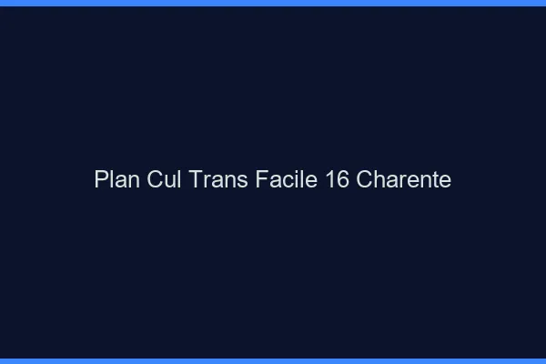 Plan Cul Trans Facile 16 charente
