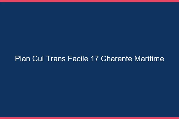 Plan Cul Trans Facile 17 charente-maritime